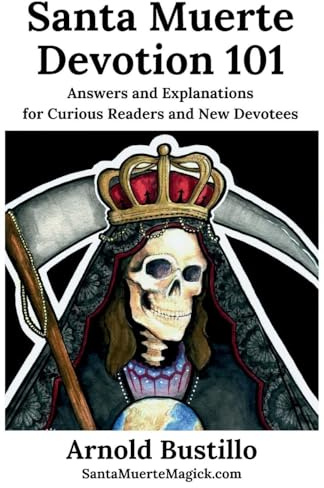Santa Muerte Devotion 101: Answers and Explanations for Curious Readers and New Devotees