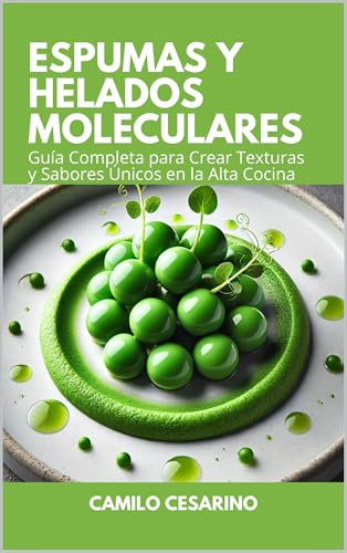 Espumas y Helados Moleculares: Guía Completa para Crear Texturas y Sabores Únicos en la Alta Cocina (Crudo y Sin Filtro)