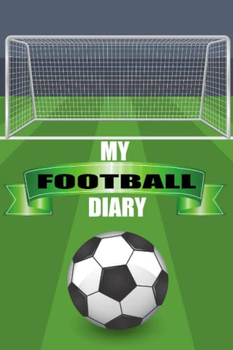 My Football Diary, for Boys, Girls, Teens Who Love Football: 120 Page Football Themed Diary, Daily Planner, Goal Setter, Notebook for Football ... love footie (Football Essentials for Kids)
