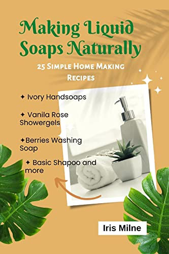 MAKING LIQUID SOAPS NATURALLY: 25 simple Home Making Recipe (English Edition)