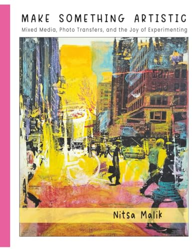 Make Something Artistic: Mixed Media, Photo Transfers, and the Joy of Experimenting