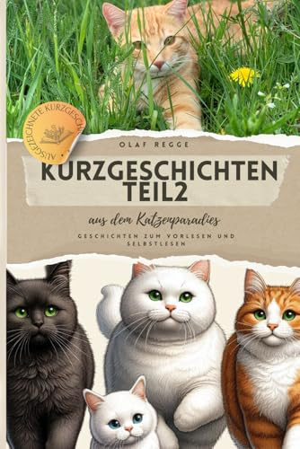 Kurzgeschichten Teil2 aus dem Katzenparadies: Spannende Geschichten zum Vorlesen und Selberlesen: Katzengeschichten voller Spaß, Freundschaft und ... Katzen - Die Paradieskatzenserie, Band 2)