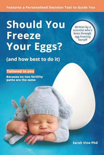 Should You Freeze Your Eggs (And How Best to Do It): A science-backed, compassionate guide to deciding with confidence – and navigating every step with ease