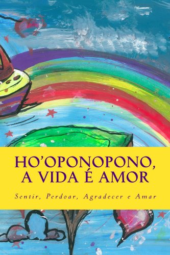 Ho'oponopono, a vida e amor: Sentir, Perdoar, Agradecer, Amar (Portuguese Edition)