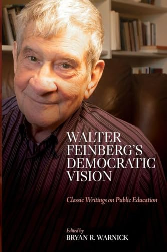 Walter Feinberg's Democratic Vision: Classic Writings on Public Education (SUNY series, Horizons in the Philosophy of Education)