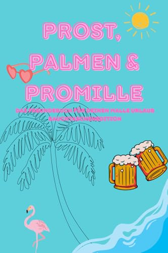 Prost, Palmen & Promille – Das Freundebuch für deinen Malle-Urlaub (Bauchtaschenedition): Dein Malle- Freundebuch für legendäre Malle-Abende und neue Freunde