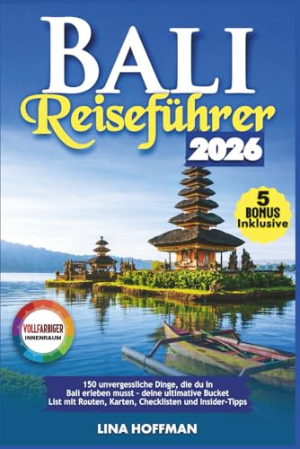 Bali Reiseführer 2026: 150 unvergessliche Dinge, die du in Bali erleben musst – deine ultimative Bucket List mit Routen, Karten, Checklisten und Insider-Tipps