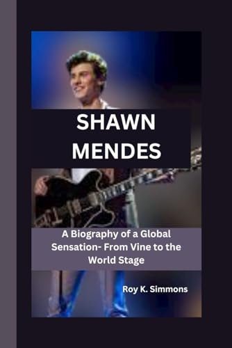 SHAWN MENDES: A Biography of a Global Sensation- From Vine to the World Stage