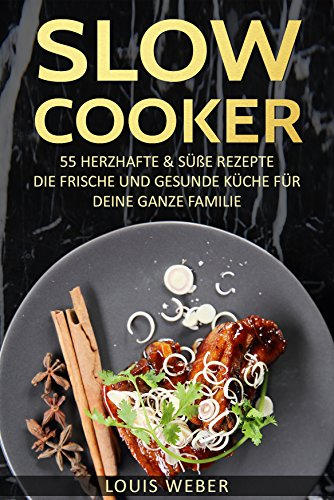 Slow Cooker: 55 herzhafte & süße Rezepte – die frische und gesunde Küche für deine ganze Familie