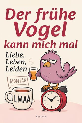 Der frühe Vogel kann mich mal - Liebe, Leben, Leiden mit dem ganzen Gedöns: Sarkasmus mit Tiefgang. Schonungslos. Therapeutisch zweifelhaft. Humorvolle Selbsthilfe für gestresste Seelen