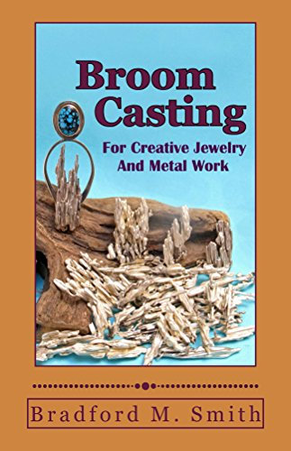 Broom Casting for Creative Jewelry and Metal Work (Smart Solutions For Jewelry Making Problems)