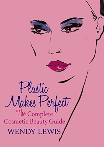 Plastic Makes Perfect: The Complete Cosmetic Beauty Guide (English Edition)