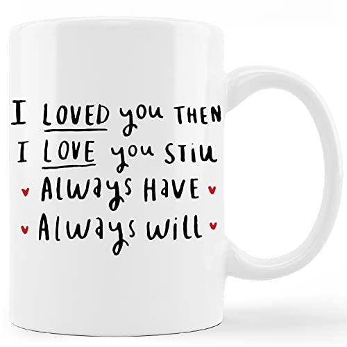 Tazza in ceramica con scritta I Love You, I Loved You Then I Love You Still Always Have Always Will, tazza da 325 ml, per caffè, latte, tè, regalo per moglie da marito, regalo di compleanno per