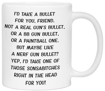 Ransalex Funny Gifts for Friends - I 'd Take a Bullet for You Friend Gag Coffee Mugs - Birthday Cups Adult Quotes (11oz, white)