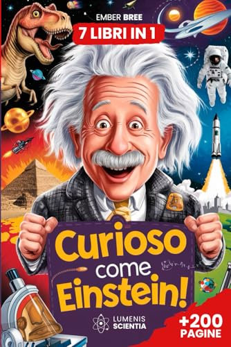 CURIOSO COME EINSTEIN: 7 Libri in 1 - Curiosità e Fatti Incredibili per Bambini Curiosi: Fatti assurdi che non sapevi su Natura, Storia, Tecnologia; ... più strane e record con sorprese + BONUS