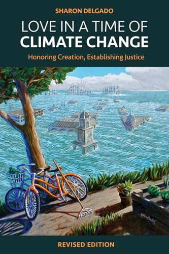 Love in a Time of Climate Change: Honoring Creation, Establishing Justice, Revised Edition