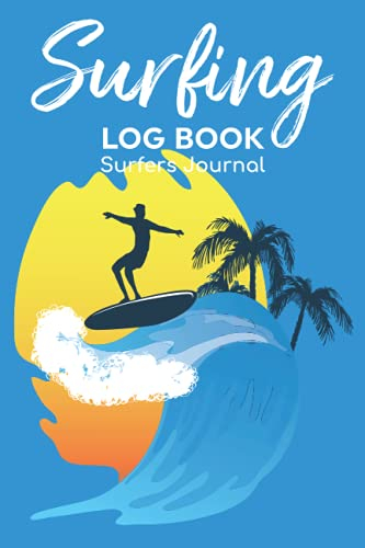 Surfing Log Book Surfers Journal: Record Your Sessions & Adventure Outdoors Travel With Surf Location,Air Condition,Water Temperature,Board Equipment ... Wave Size Organizer & Tide Stage Notes
