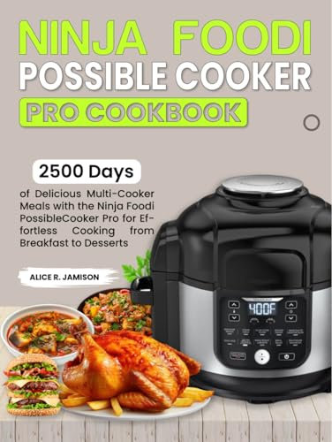 Ninja Foodi PossibleCooker Pro Cookbook: 2500 Days of Delicious Multi-Cooker Meals with the Ninja Foodi PossibleCooker Pro for Effortless Cooking from Breakfast to Desserts