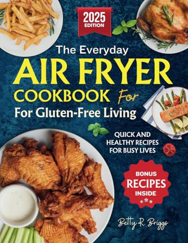 The Everyday Air Fryer Cookbook for Gluten-Free Living 2025 (Full Color): Quick and Healthy Recipes for Busy Lives