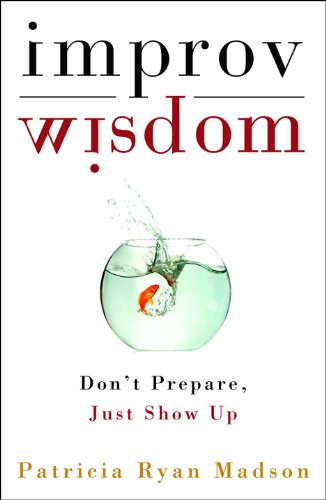Improv Wisdom: Don't Prepare, Just Show Up (English Edition)