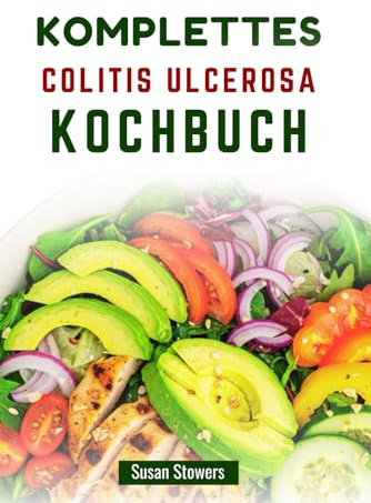 KOMPLETTES COLITIS ULCEROSA KOCHBUCH: Nahrhafte Rezepte und ein Leitfaden zur Behandlung von Symptomen durch Ernährung