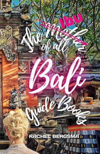 The Mother of all Bali Guide Books: Be a Guest, not a Tourist (Ibu Chronicles)