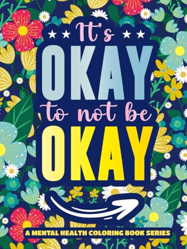 It's Okay to not be Okay: A Mental Health Coloring Book (Be Kind to Your Mind)