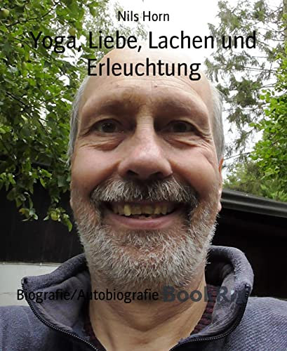 Yoga, Liebe, Lachen und Erleuchtung: Geschichten aus meinem Leben