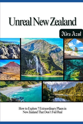 UNREAL NEW ZEALAND: How to Explore 7 Extraordinary Places in New Zealand That Don’t Feel Real