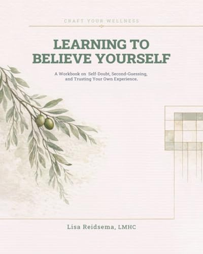 Learning to Believe Yourself: A Workbook on Self Doubt, Second-Guessing, and Trusting Your Own Experience (Craft Your Wellness)