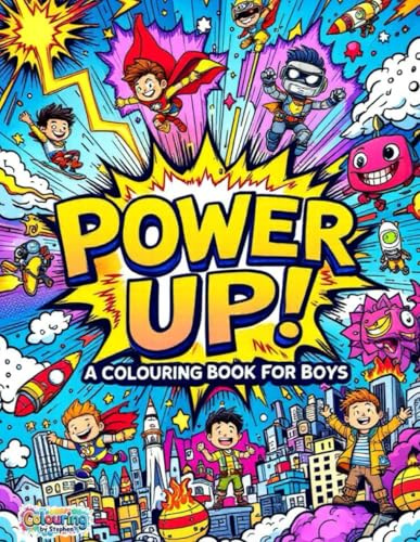 Power Up! A Colouring Book for Boys: 50 Action-Packed Cartoon Characters for Boys Ages 5–50 Including Superheroes, Robots, Ninjas, Pirates, and More: ... Colour for Boys Who Dream Big and Play Loud