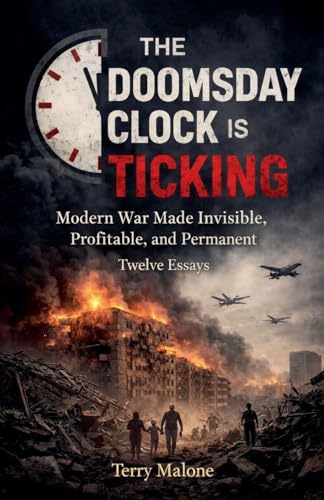 THE DOOMSDAY CLOCK IS TICKING: Modern War Made Invisible, Profitable, and Permanent
