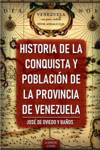 Historia de la conquista y población de la provincia de Venezuela (Historia y Literatura de Venezuela, Band 1)