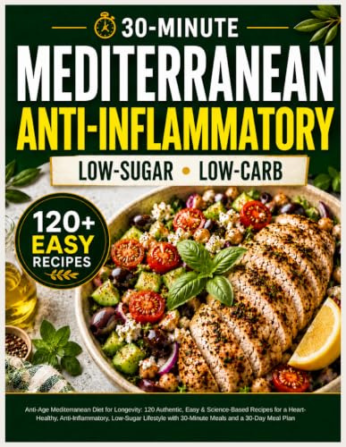 Anti-Age Mediterranean Diet for Longevity: 120 Authentic, Easy & Science-Based Recipes for a Heart-Healthy, Anti-Inflammatory, Low-Sugar Lifestyle with 30-Minute Meals and a 30-Day Meal Plan