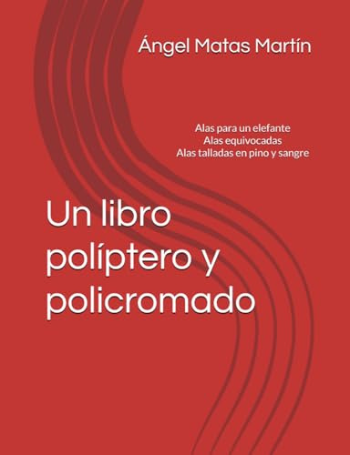 Un libro políptero y policromado: Alas para un elefante - Alas equivocadas - Alas talladas en pino y sangre