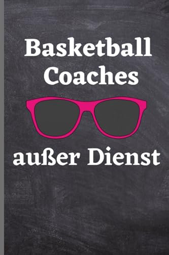 Basketball Coaches außer Dienst: Basketball Coaches Notizbuch | lustige Geschenkidee für Basketball Coaches | 120 seiten