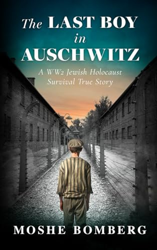 The Last Boy in Auschwitz: A WW2 Jewish Holocaust Survival True Story (Heroic Children of World War II)