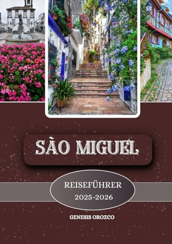 SAN MIGUEL REISEFÜHRER 2025-2026: Lernen, erkunden und verstehen Sie die Schönheit der portugiesischen Azoreninsel.