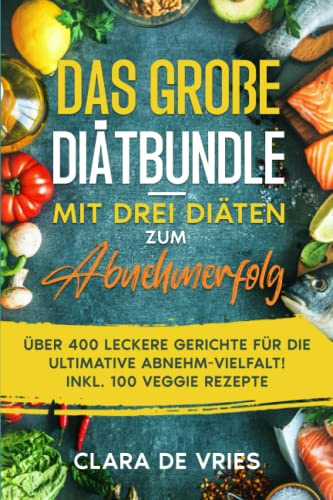Das große Diätenbundle mit drei Diäten zum Abnehmerfolg: Über 400 leckere Gerichte für die ultimative Abnehmer-Vielfalt! Inkl. 100 Veggie Rezepte. Keto, Zuckerfreie Ernährung, Low Carb