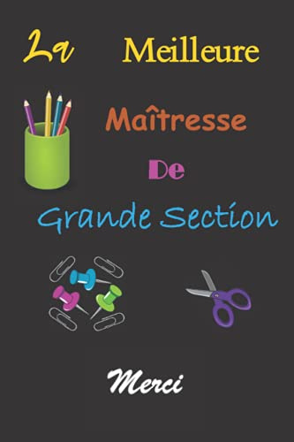 La meilleure maîtresse de grande section: Un cadeau pour remercier maîtresse | un cadeau de fin d'année pour maîtresse d'école , Éducatrice, ... école (Carnet remerciement école, Band 1)
