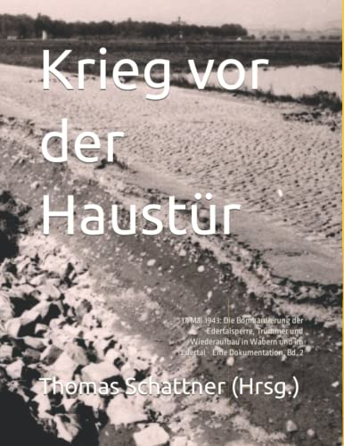 Krieg vor der Haustür: 17. Mai 1943: Die Bombardierung der Edertalsperre, Trümmer und Wiederaufbau in Wabern und im Edertal - Eine Dokumentation, Bd. 2