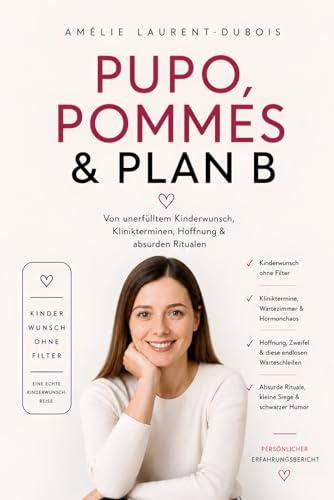 PUPO, Pommes & Plan B: Kinderwunsch-Ratgeber & ICSI-Erfahrungen – von unerfülltem Kinderwunsch, Hoffnung & absurden Ritualen