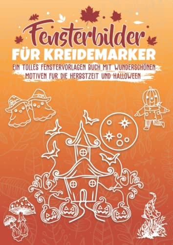 Fensterbilder für Kreidemarker Halloween und Herbst: Fenstervorlagen für Kinder und Erwachsene - Kreative Fensterdeko zum Bemalen mit dem abwischbaren ... Mit Kürbis, Hexe, Herbstblätter und Co