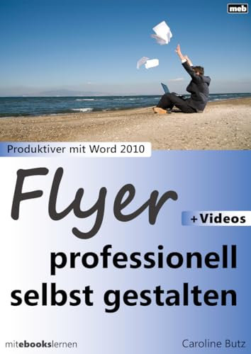 Flyer professionell selbst gestalten: Produktiver mit Microsoft Word 2010 (lernen 32767)