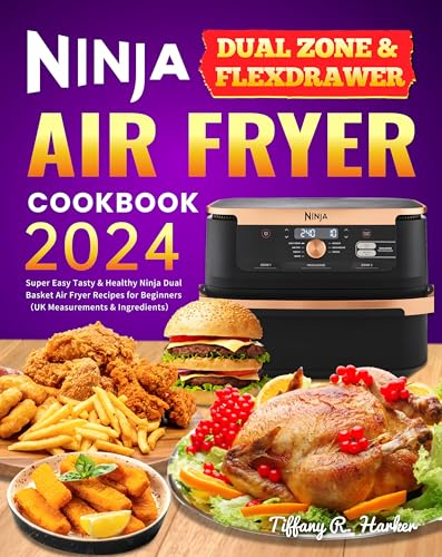 Ninja Dual Zone & FlexDrawer Air Fryer Cookbook 2024: Super Easy Tasty & Healthy Ninja Dual Basket Air Fryer Recipes for Beginners(UK Measurements & Ingredients)