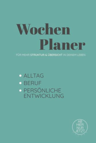 Wochenplaner für mehr Struktur und Übersicht in deinem Leben: Alltag, Beruf, Persönliche Entwicklung: Undatierter Terminplaner und Kalender als Ganzheitlicher Terminkalender für ein Jahr