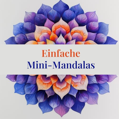Einfache Mini-Mandalas: 200 einfache, entspannende Mandala-Malvorlagen für Erwachsene, Senioren und Anfänger