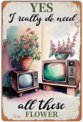 Metall-Poster „Yes I Really Do Need All These Flowers mit Retro-Motiv „TV und Blumen, Metall-Blechschilder, Vintage-Plakette, Wanddekoration, Geschenk für Zuhause, Küche, Büro, Club, Bar, Fitnessstu