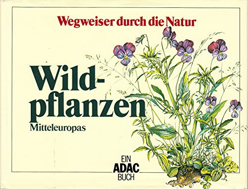 Wegweiser durch die Natur: Wildpflanzen Mitteleuropas - Ein ADAC Buch