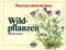 Wegweiser durch die Natur: Wildpflanzen Mitteleuropas - Ein ADAC Buch